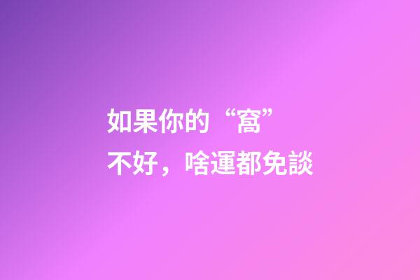 如果你的“窩” 不好，啥運都免談